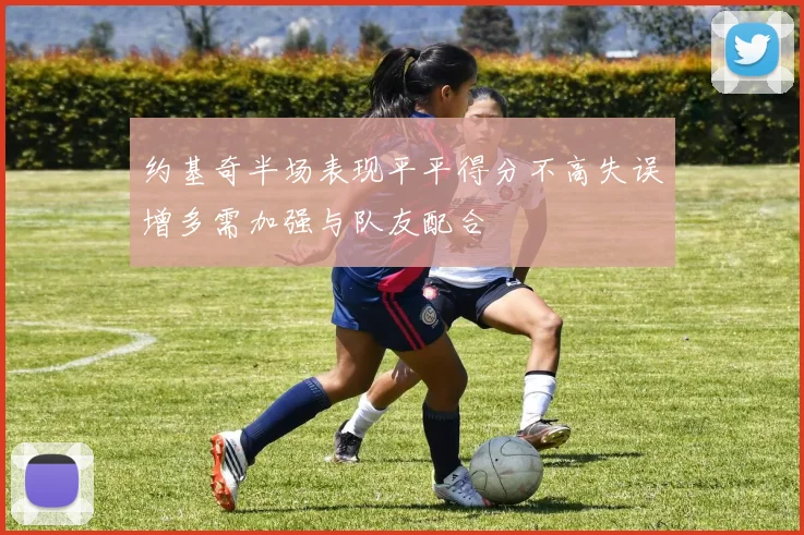 约基奇半场表现平平得分不高失误增多需加强与队友配合