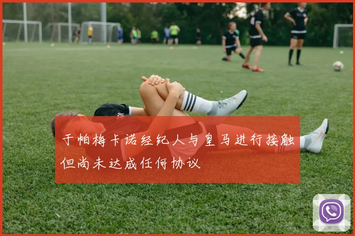 于帕梅卡诺经纪人与皇马进行接触但尚未达成任何协议